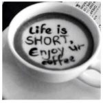 LeavingCairo_Life is Short – enjoy yr coffee