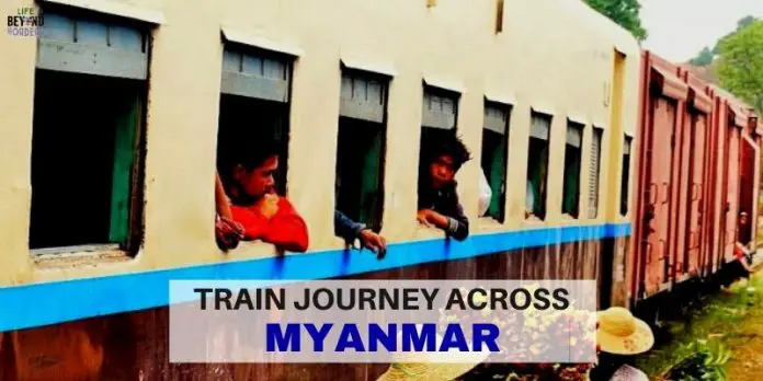 An Adventurous Train Journey Across Myanmar - LifeBeyondBorders