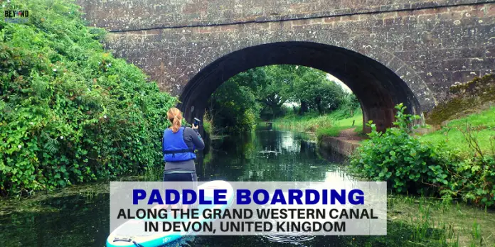Paddle Boarding along the Grand Western Canal in Devon - LifeBeyondBorders